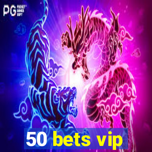 50 bets vip